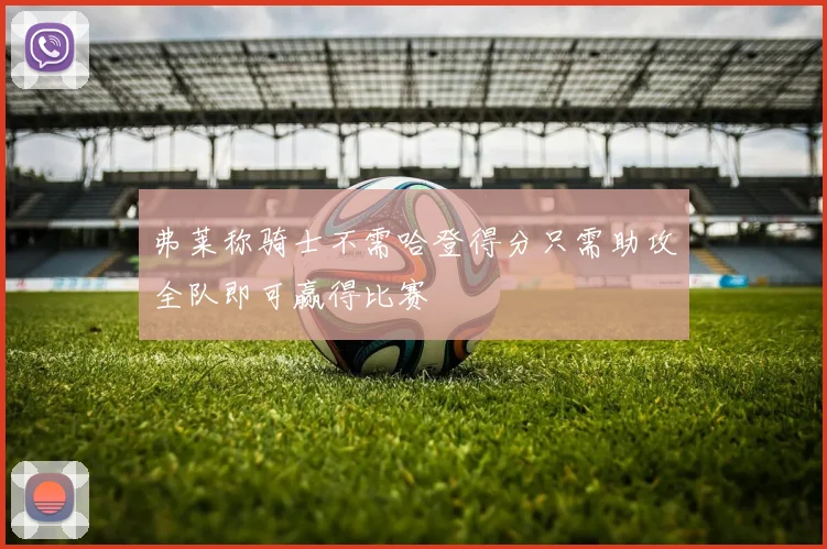 弗莱称骑士不需哈登得分只需助攻全队即可赢得比赛