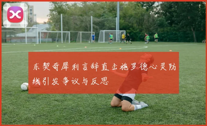 东契奇犀利言辞直击施罗德心灵防线引发争议与反思